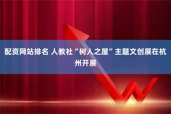 配资网站排名 人教社“树人之屋”主题文创展在杭州开展