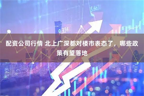 配资公司行情 北上广深都对楼市表态了，哪些政策有望落地