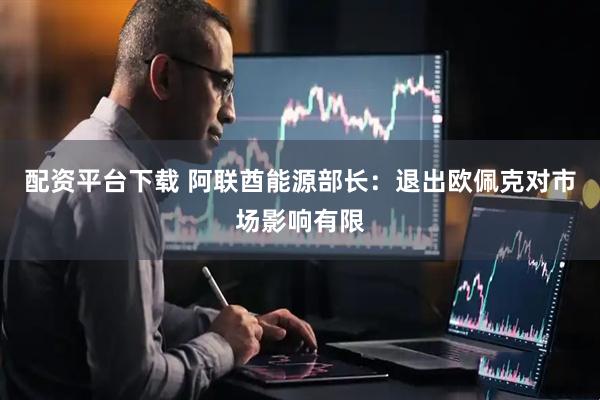 配资平台下载 阿联酋能源部长：退出欧佩克对市场影响有限